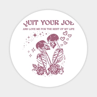 Quit Your Job And Love Me For The Rest Of My Life Magnet
